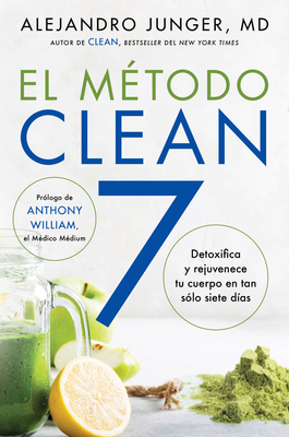 Clean 7 \ El M�todo Clean 7 (Spanish Edition): Detoxifica Y Rejuvenece Tu Cuerpo En Tan S�lo Siete D�as - Alejandro Junger