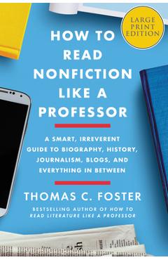 Coperta cărții 'How to Read Nonfiction Like a Professor: A Smart, Irreverent Guide to Biography, History, Journalism, Blogs, and'