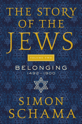The Story of the Jews Volume Two: Belonging: 1492-1900 - Simon Schama
