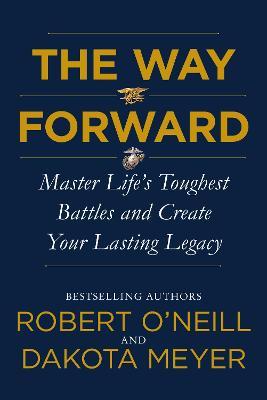 The Way Forward: Master Life's Toughest Battles and Create Your Lasting Legacy - Robert O'neill