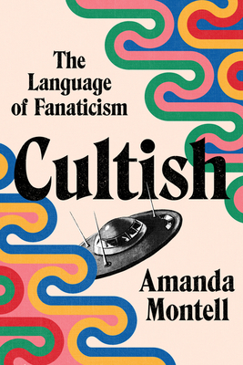 Cultish: The Language of Fanaticism - Amanda Montell