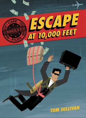 Unsolved Case Files: Escape at 10,000 Feet: D.B. Cooper and the Missing Money - Tom Sullivan