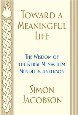 Toward a Meaningful Life: The Wisdom of the Rebbe Menachem Mendel Schneerson - Simon Jacobson