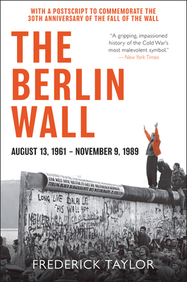 The Berlin Wall: August 13, 1961 - November 9, 1989 - Frederick Taylor