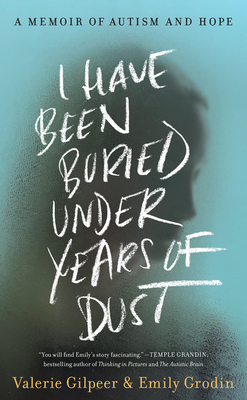 I Have Been Buried Under Years of Dust: A Memoir of Autism and Hope - Valerie Gilpeer