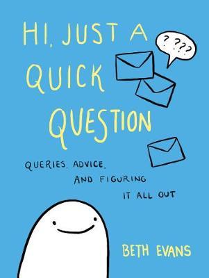 Hi, Just a Quick Question: Queries, Advice, and Figuring It All Out - Beth Evans