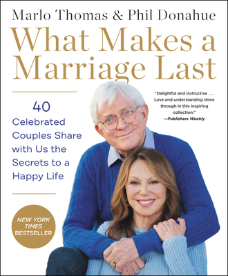 What Makes a Marriage Last: 40 Celebrated Couples Share with Us the Secrets to a Happy Life - Marlo Thomas
