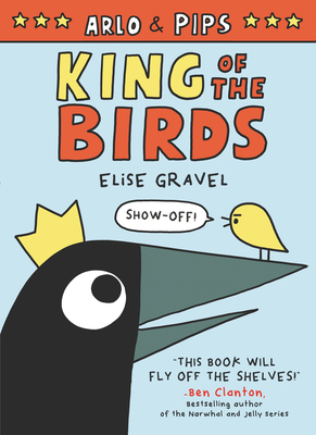 Arlo & Pips: King of the Birds - Elise Gravel