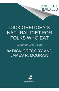Dick Gregory's Natural Diet for Folks Who Eat: Cookin' with Mother Nature - Dick Gregory