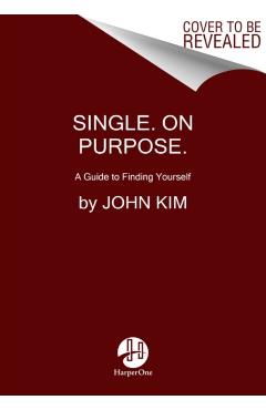 Single on Purpose: Redefine Everything. Find Yourself First. - John Kim