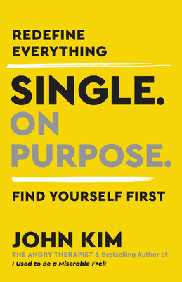 Single on Purpose: Redefine Everything. Find Yourself First. - John Kim