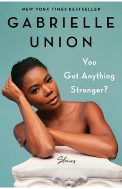 Coperta cărții 'You Got Anything Stronger?: Stories - Gabrielle Union'