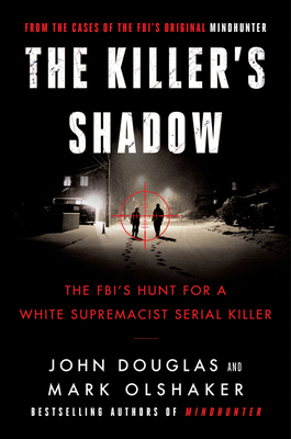 The Killer's Shadow: The Fbi's Hunt for a White Supremacist Serial Killer - John E. Douglas