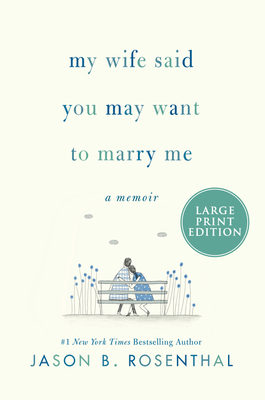 My Wife Said You May Want to Marry Me: A Memoir - Jason B. Rosenthal