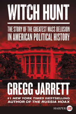 Witch Hunt: The Story of the Greatest Mass Delusion in American Political History - Gregg Jarrett
