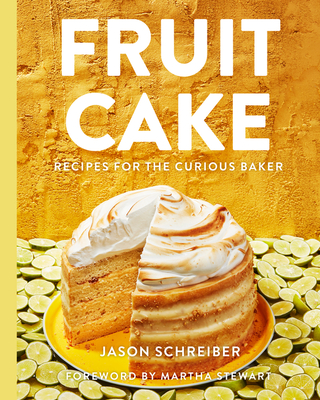 Fruit Cake: Recipes for the Curious Baker - Jason Schreiber