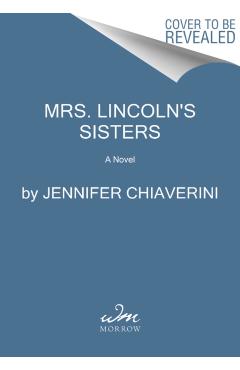 Mrs. Lincoln's Sisters - Jennifer Chiaverini