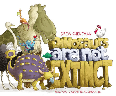 Dinosaurs Are Not Extinct: Real Facts about Real Dinosaurs - Drew Sheneman
