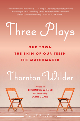 Three Plays: Our Town, the Skin of Our Teeth, and the Matchmaker - Thornton Wilder