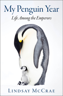 My Penguin Year: Life Among the Emperors - Lindsay Mccrae