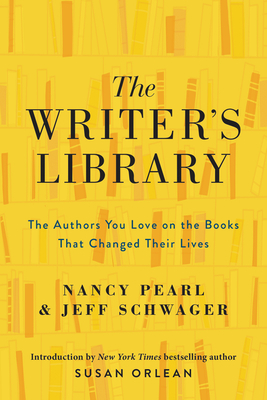 The Writer's Library: The Authors You Love on the Books That Changed Their Lives - Nancy Pearl