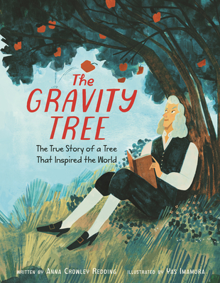 The Gravity Tree: The True Story of a Tree That Inspired the World - Anna Crowley Redding