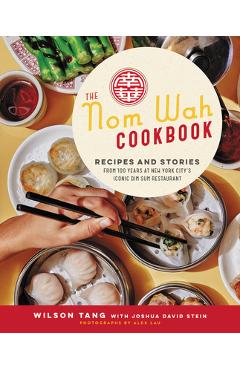 Coperta cărții 'The Nom Wah Cookbook: Recipes and Stories from 100 Years at New York City's Iconic Dim Sum Restaurant - Wilson Tang'