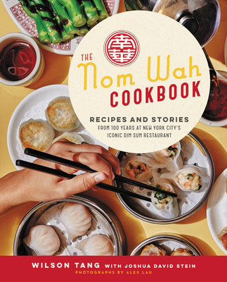 The Nom Wah Cookbook: Recipes and Stories from 100 Years at New York City's Iconic Dim Sum Restaurant - Wilson Tang