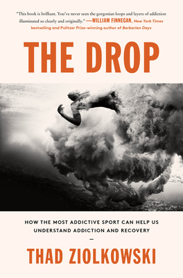 The Drop: How the Most Addictive Sport Can Help Us Understand Addiction and Recovery - Thad Ziolkowski