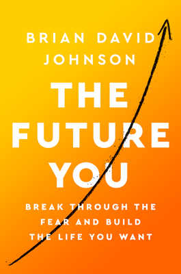 The Future You: Break Through the Fear and Build the Life You Want - Brian David Johnson