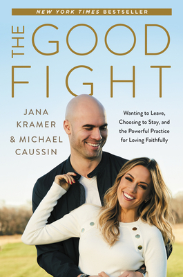 The Good Fight: Wanting to Leave, Choosing to Stay, and the Powerful Practice for Loving Faithfully - Jana Kramer