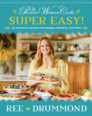 The Pioneer Woman Cooks--Super Easy!: 120 Shortcut Recipes for Dinners, Desserts, and More - Ree Drummond