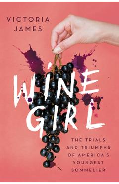 Coperta cărții 'Wine Girl: The Trials and Triumphs of America's Youngest Sommelier - Victoria James'