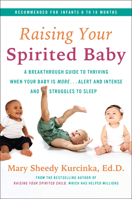 Raising Your Spirited Baby: A Breakthrough Guide to Thriving When Your Baby Is More . . . Alert and Intense and Struggles to Sleep - Mary Sheedy Kurcinka