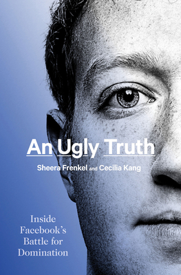 An Ugly Truth: Inside Facebook's Battle for Domination - Sheera Frenkel