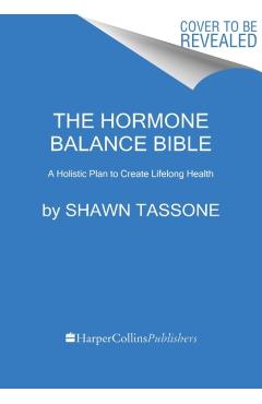The Hormone Balance Bible: A Holistic Plan to Create Lifelong Health - Shawn Tassone