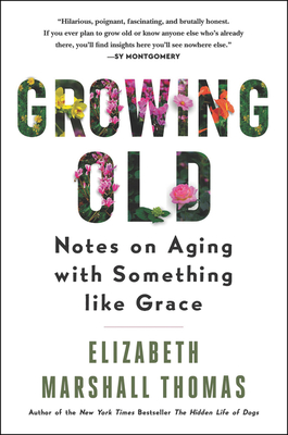 Growing Old: Notes on Aging with Something Like Grace - Elizabeth Marshall Thomas
