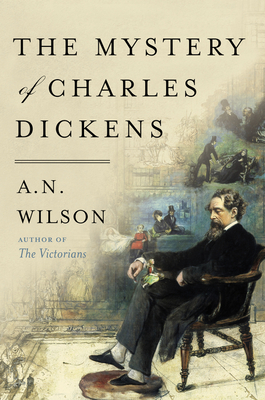 The Mystery of Charles Dickens - A. N. Wilson