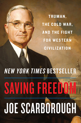 Saving Freedom: Truman, the Cold War, and the Fight for Western Civilization - Joe Scarborough