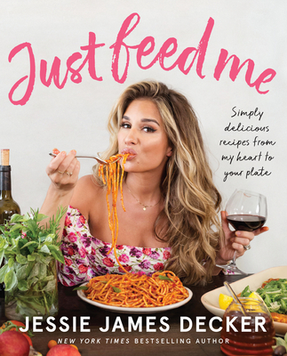 Just Feed Me: Simply Delicious Recipes from My Heart to Your Plate - Jessie James Decker