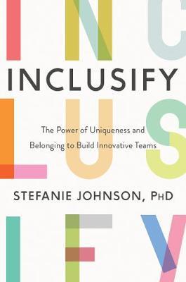Inclusify: The Power of Uniqueness and Belonging to Build Innovative Teams - Stefanie K. Johnson