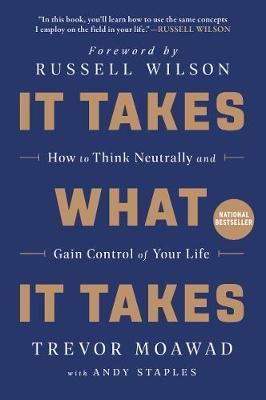 It Takes What It Takes: How to Think Neutrally and Gain Control of Your Life - Trevor Moawad