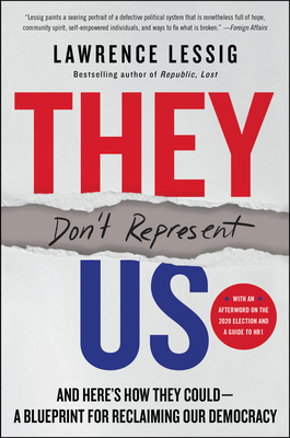 They Don't Represent Us: And Here's How They Could--A Blueprint for Reclaiming Our Democracy - Lawrence Lessig