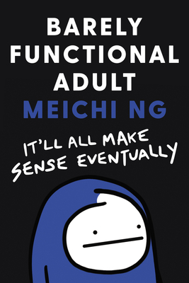 Barely Functional Adult: It'll All Make Sense Eventually - Meichi Ng