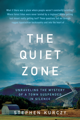 The Quiet Zone: Unraveling the Mystery of a Town Suspended in Silence - Stephen Kurczy