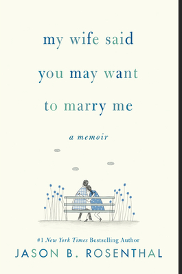 My Wife Said You May Want to Marry Me: A Memoir - Jason B. Rosenthal