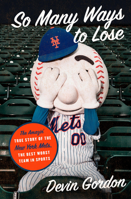 So Many Ways to Lose: The Amazin' True Story of the New York Mets--The Best Worst Team in Sports - Devin Gordon