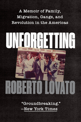 Unforgetting: A Memoir of Family, Migration, Gangs, and Revolution in the Americas - Roberto Lovato