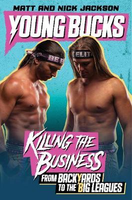 Young Bucks: Killing the Business from Backyards to the Big Leagues - Matt Jackson