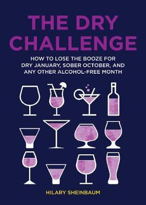 The Dry Challenge: How to Lose the Booze for Dry January, Sober October, and Any Other Alcohol-Free Month - Hilary Sheinbaum
